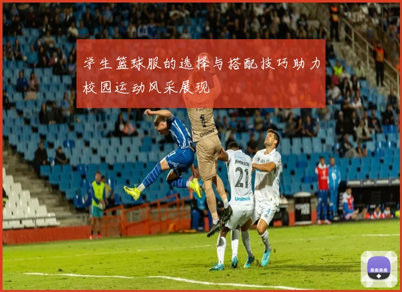 学生篮球服的选择与搭配技巧助力校园运动风采展现