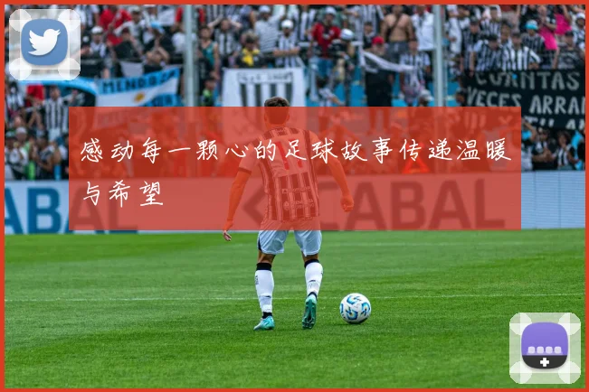 感动每一颗心的足球故事传递温暖与希望