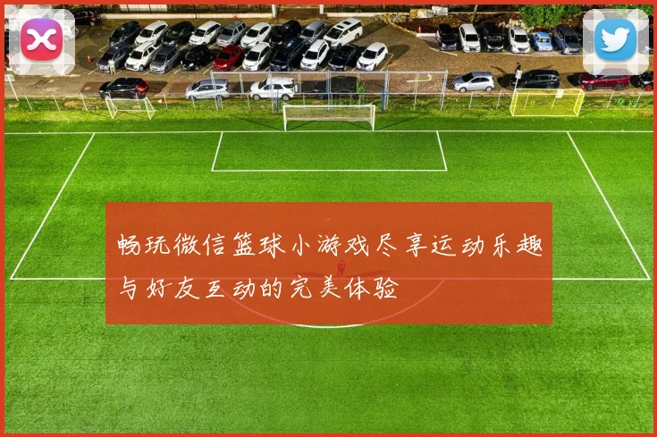 畅玩微信篮球小游戏尽享运动乐趣与好友互动的完美体验